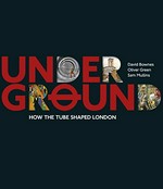 Underground : how the tube shaped London / David Bownes, Oliver Green, Sam Mullins.