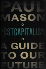 Postcapitalism : a guide to our future / Paul Mason.