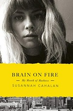 Brain on fire : my month of madness / Susannah Cahalan.
