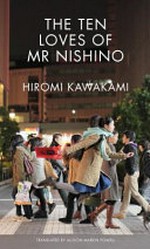 The ten loves of Mr Nishino / Hiromi Kawakami ; translated from the Japanese by Allison Markin Powell.