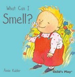 What can I smell? / Annie Kubler.