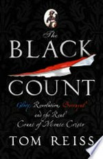 The black count : glory, revolution, betrayal, and the real Count of Monte Cristo / Tom Reiss.