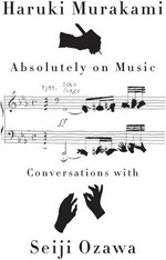 Absolutely on music : conversations / Haruki Murakami with Seiji Ozawa ; translated from the Japanese by Jay Rubin.