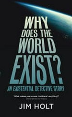Why does the world exist? : an existential detective story / Jim Holt.