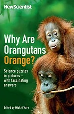 Why are orangutans orange? : science questions in pictures-- with fascinating answers : more questions and answers from the popular 'Last word' column / edited by Mick O'Hare.