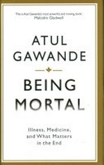 Being mortal : illness, medicine and what matters in the end / Atul Gawande.