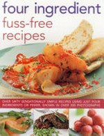 Four ingredient fuss-free recipes : over sixty sensationally simple recipes using just four ingredients or fewer / Joanna Farrow.