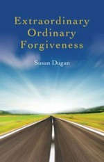 Extraordinary ordinary forgiveness / Susan Dugan.