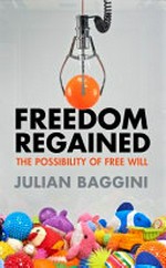 Freedom regained : the possibility of free will / Julian Baggini.