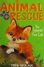 The injured fox cub / Tina Nolan ; inside illustrations, Artful Doodlers.