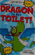 There's a dragon in my toilet / Tom Nicoll ; illustrated by Sarah Horne.