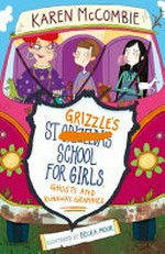 St Grizzle's School for girls, ghosts and runaway grannies / Karen McCombie ; illustrated by Becka Moor.