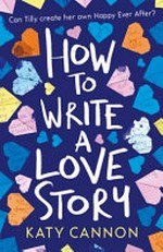 How to write a love story / Katy Cannon.
