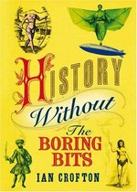 History without the boring bits : a curious chronology of the world / Ian Crofton.