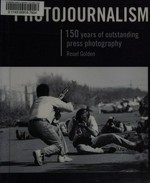 Photojournalism : 150 years of outstanding press photography / Reuel Golden.