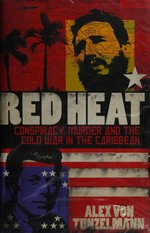 Red heat : conspiracy, murder, and the Cold War in the Caribbean / Alex von Tunzelmann.