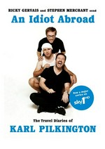 An idiot abroad : the travel diaries of Karl Pilkington / with Ricky Gervais and Stephen Merchant ; photography by Rich Hardcastle and Freddie Clare ; illustrations by Dominic Trevett.