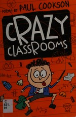 Crazy classrooms / poems by Paul Cookson ; drawings by Steve Wells.