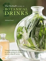 The Herball's guide to botanical drinks : using the alchemy of plants to create potions to cleanse, restore, relax & revive / Michael Isted.