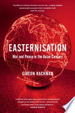 Easternisation : war and peace in the Asian century / Gideon Rachman.