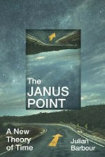 The Janus point : a new theory of time / Julian Barbour.