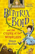 Beatrix the Bold and the curse of the wobblers / Simon Mockler ; [illustrated by Cherie Zamazing].
