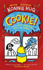 Cookie! ...and the most annoying boy in the world / written and illustrated by Konnie Huq.