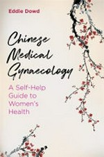 Chinese medical gynaecology : a self-help guide to women's health / Eddie Dowd.