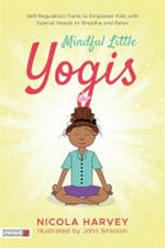 Mindful little yogis : self-regulation tools to empower kids with special needs to breathe and relax / Nicola Harvey ; illustrations by John Smisson.