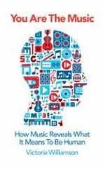 You are the music : how music reveals what it means to be human / Victoria Williamson.