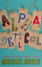 Alphabetical : how every letter tells a story / Michael Rosen.
