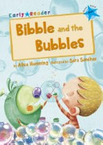 Bibble and the bubbles / by Alice Hemming ; illustrated by Sara Sanchez.