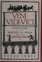 Veni, vidi, vici : everything you ever wanted to know about the Romans but were afraid to ask / Peter Jones.