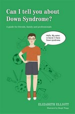 Can I tell you about down syndrome? : a guide for friends, family and professionals / Elizabeth Elliott ; illustrated by Manjit Thapp.