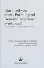 Can I tell you about pathological demand avoidance syndrome? : a guide for friends, family and professionals / Ruth Fidler and Phil Christie; foreword by Judith Gould ; illustrated by Jonathon Powell.