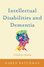 Intellectual disabilities and dementia : a guide for families / Karen Watchman.