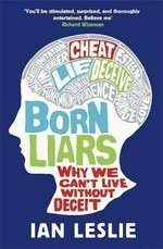 Born liars : why we can't live without deceit / Ian Leslie.