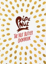 Pip & nut : the nut butter cookbook / Pippa Murray ; photography by Adrian Lawrence.