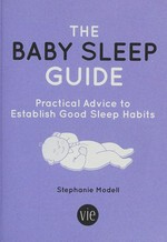 The baby sleep guide : practical advice to establish good sleep habits / Stephanie Modell.