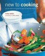 New to cooking : simple skills and great recipes for the first-time cook / Lesley Waters ; photography by Peter Cassidy.