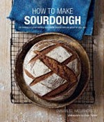 How to make sourdough : 45 recipes for great-tasting sourdough breads that are good for you too / Emmanuel Hadjiandreou ; photography by Steve Painter.