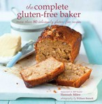The complete gluten-free baker : more than 80 deliciously gluten-free recipes / Hannah Miles ; photography by William Reavell.
