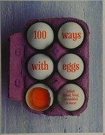 100 ways with eggs : boiled, baked, fried, scrambled & more!