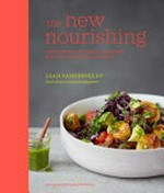 The new nourishing : delicious plant-based comfort food to feed body and soul / Leah Vanderveldt ; photography by Clare Winfield.