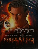 The Doctor : his lives and times / James Goss and Steve Tribe.