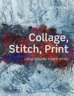 Collage, stitch, print : collagraphy for textile artists / Val Holmes.