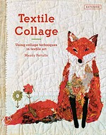 Textile collage : using collage techniques in textile art / by Mandy Pattullo.