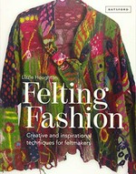 Felting fashion : creative and inspirational techniques for felt-makers / Lizzie Houghton.