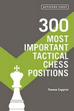 300 most important tactical chess positions : study five a week to be a better chess player / Thomas Engqvist.