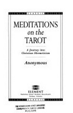 Meditations on the tarot : a journey into Christian hermeticism / Anonymous ; translated by Robert Powell.